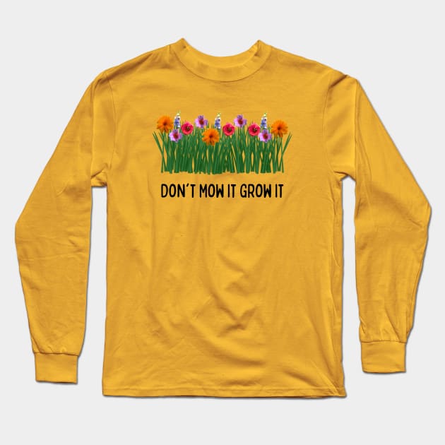 Don't Mow It Grow It Long Sleeve T-Shirt by numpdog